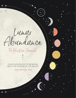 Lunar Abundance: Reflective Journal: Your Guidebook To Working With The Phases Of The Moon