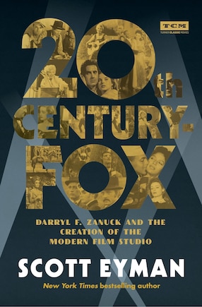 20th Century-fox: Darryl F. Zanuck And The Creation Of The Modern Film Studio