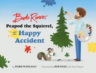 Couverture_Bob Ross, Peapod The Squirrel, And The Happy Accident