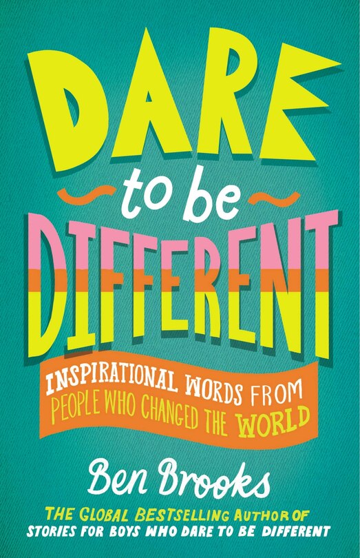 Dare To Be Different: Inspirational Words From People Who Changed The World