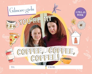 Front cover_Gilmore Girls: You're My Coffee, Coffee, Coffee! A Fill-in Book
