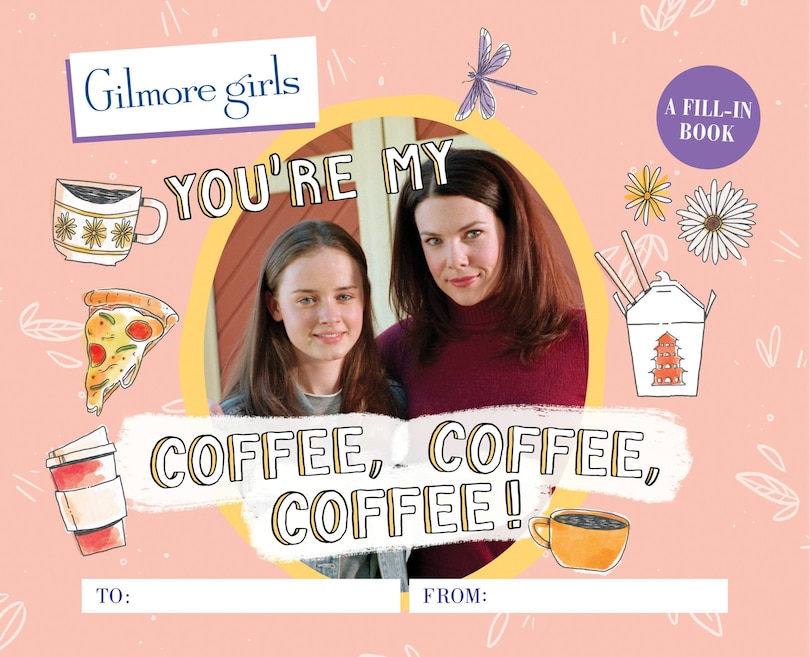 Front cover_Gilmore Girls: You're My Coffee, Coffee, Coffee! A Fill-in Book