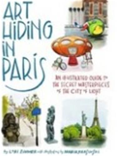 Art Hiding In Paris: An Illustrated Guide To The Secret Masterpieces Of The City Of Light, Book
