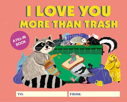 I Love You More Than Trash: A Fill-In Book