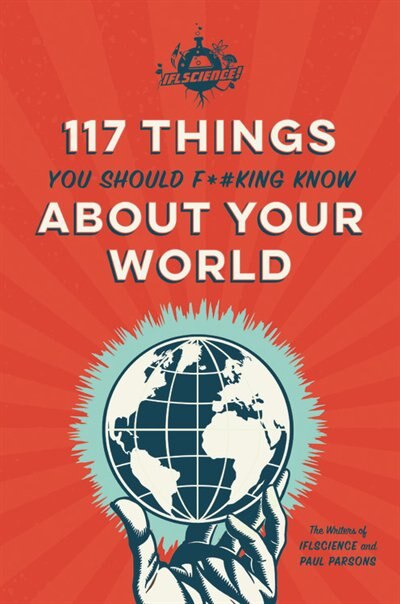 Front cover_Iflscience 117 Things You Should F*#king Know About Your World