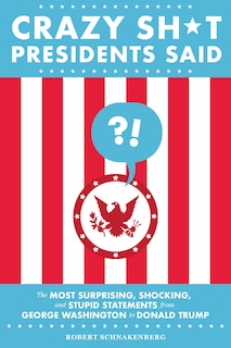Front cover_Crazy Sh*t Presidents Said