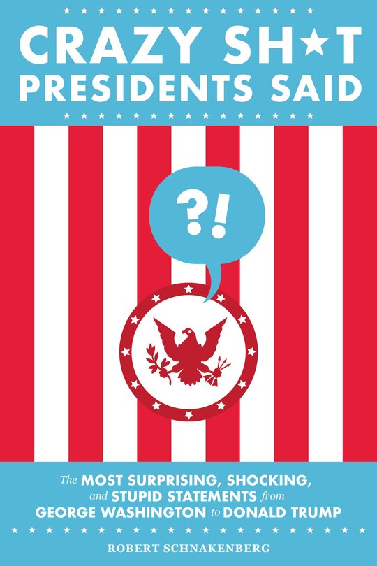 Front cover_Crazy Sh*t Presidents Said