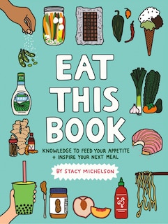 Eat This Book: Knowledge To Feed Your Appetite And Inspire Your Next Meal