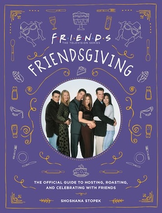 Friendsgiving: The Official Guide To Hosting, Roasting, And Celebrating With Friends