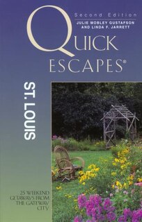 Quick Escapes® St. Louis: 25 Weekend Getaways from the Gateway City