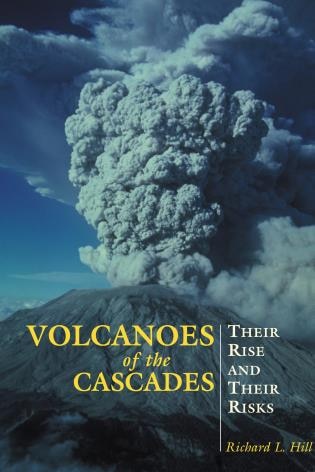 Volcanoes of the Cascades: Their Rise and Their Risks