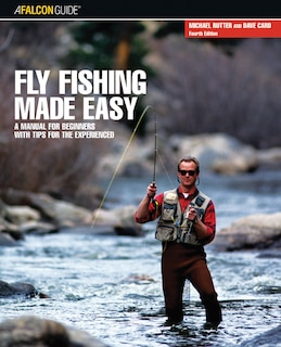 Fly Fishing Made Easy: A Manual for Beginners with Tips for the Experienced