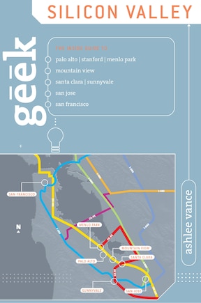 Geek Silicon Valley: The Inside Guide To Palo Alto, Stanford, Menlo Park, Mountain View, Santa Clara, Sunnyvale, San Jose, San Francisco