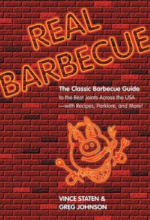 Real Barbecue: The Classic Barbecue Guide to the Best Joints Across the USA --- with Recipes, Porklore, and More!