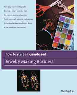How to Start a Home-Based Jewelry Making Business: *Turn your passion into profit *Develop a smart business plan *Set market-appropriate prices *Profi de Maire Loughran