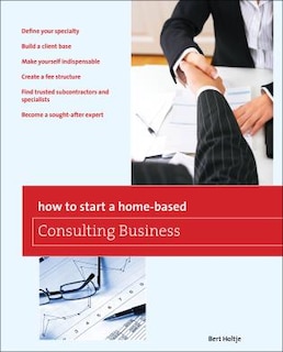 How to Start a Home-Based Consulting Business: *Define Your Specialty *Build A Client Base *Make Yourself Indispensable *Create A Fee Structure *Find Trusted Subcontractors And Specialists *Become A Sought-After Expert