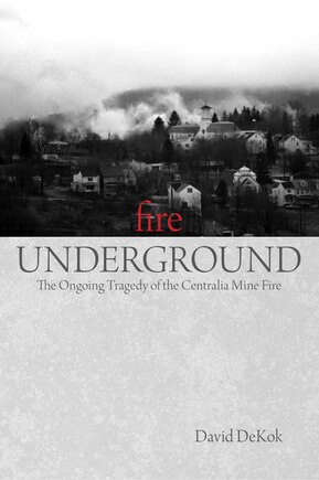 Fire Underground: The Ongoing Tragedy of the Centralia Mine Fire