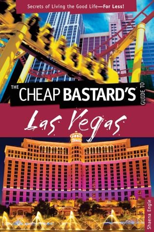 Cheap Bastard's™ Guide to Las Vegas: Secrets Of Living The Good Life--For Less!