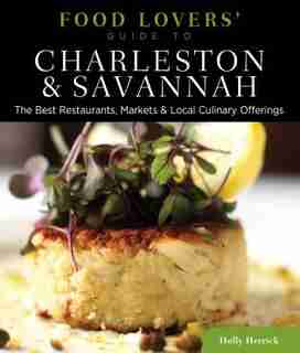 Food Lovers' Guide To® Charleston & Savannah: The Best Restaurants, Markets & Local Culinary Offerings by Holly Herrick