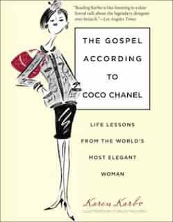 Gospel According To Coco Chanel: Life Lessons from the World's Most Elegant Woman by Karen Karbo