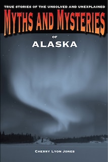 Front cover_Myths and Mysteries of Alaska