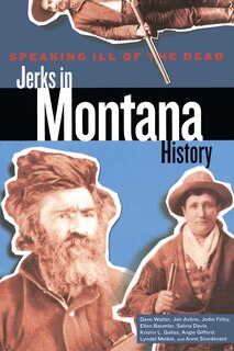 Front cover_Speaking Ill Of The Dead: Jerks In Montana History