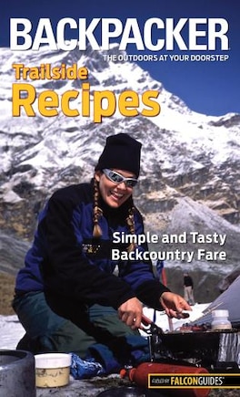 Backpacker magazine's Trailside Recipes: Simple and Tasty Backcountry Fare