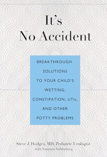 It's No Accident: Breakthrough Solutions to Your Child's Wetting, Constipation, UTIs, and Other Potty Problems