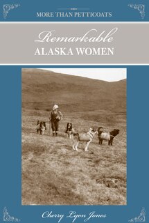Front cover_More Than Petticoats: Remarkable Alaska Women