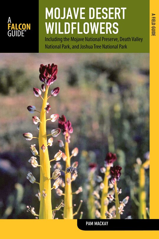 Mojave Desert Wildflowers: A Field Guide To  Wildflowers, Trees, And Shrubs Of The Mojave Desert, Including The Mojave National Preserve, Death Valley National Park, And Joshua Tree National Park