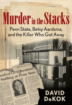 Murder In The Stacks: Penn State, Betsy Aardsma, And The Killer Who Got Away