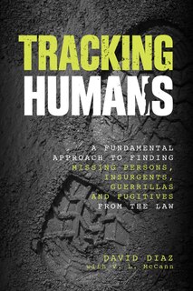 Tracking Humans: A Fundamental Approach To Finding Missing Persons, Insurgents, Guerrillas, And Fugitives From The Law