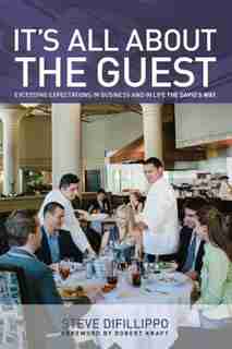 It's All About The Guest: Exceeding Expectations In Business And In Life, The Davio's Way by Steve Difillippo