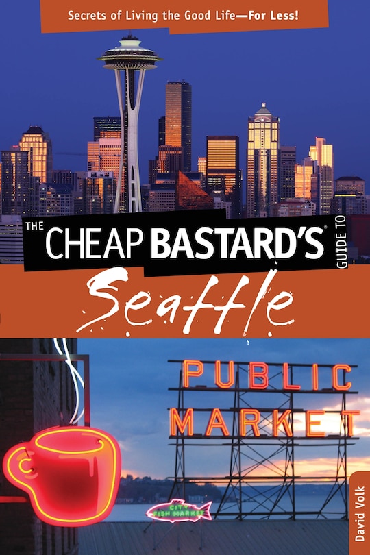 Cheap Bastard's® Guide to Seattle: Secrets Of Living The Good Life—For Less!