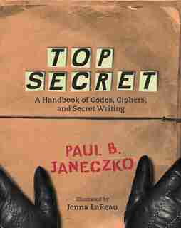Top Secret: A Handbook Of Codes, Ciphers And Secret Writing de Paul B. Janeczko
