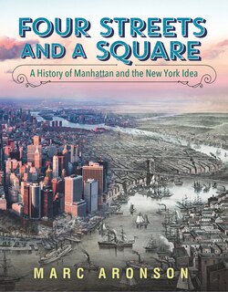 Front cover_Four Streets And A Square: A History Of Manhattan And The New York Idea