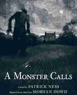 A Monster Calls: Inspired By An Idea From Siobhan Dowd by Patrick Ness
