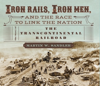 Couverture_Iron Rails, Iron Men, and the Race to Link the Nation: The Story of the Transcontinental Railroad