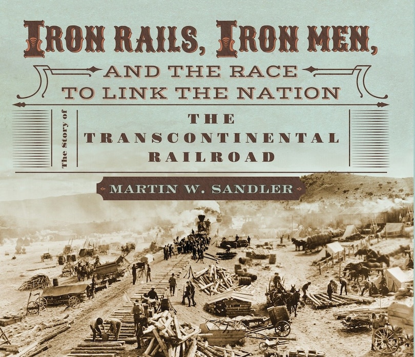 Couverture_Iron Rails, Iron Men, and the Race to Link the Nation: The Story of the Transcontinental Railroad