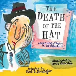 The Death Of The Hat: A Brief History Of Poetry In 50 Objects de Paul B. Janeczko