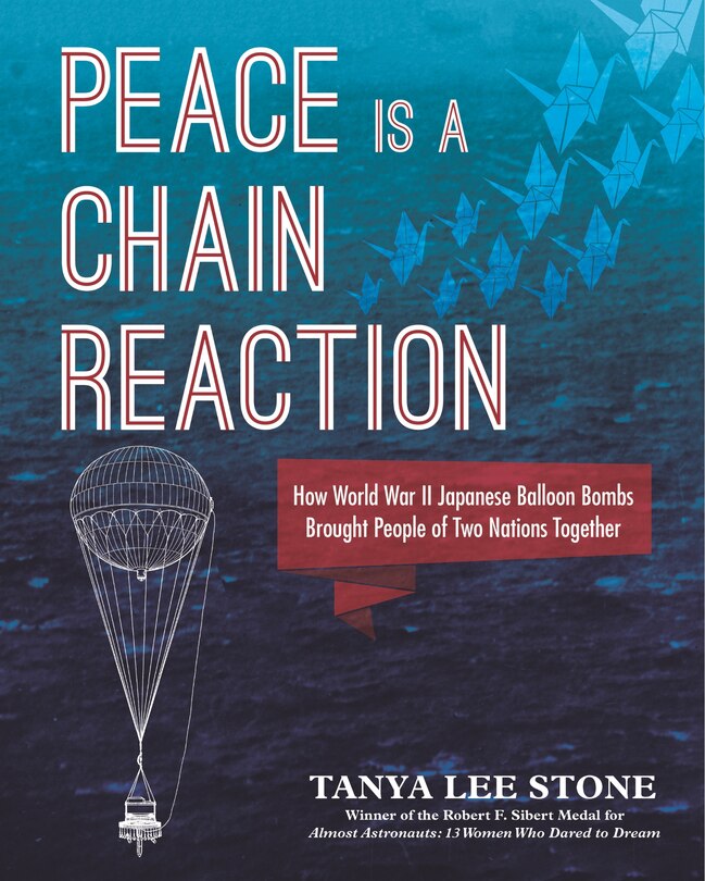 Front cover_Peace Is A Chain Reaction: How World War Ii Japanese Balloon Bombs Brought People Of Two Nations Together