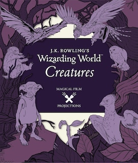 Couverture_J.k. Rowling's Wizarding World: Magical Film Projections: Creatures