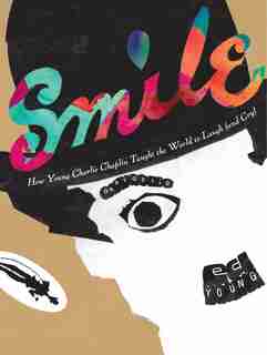 Smile: How Young Charlie Chaplin Taught The World To Laugh (and Cry) by Gary Golio