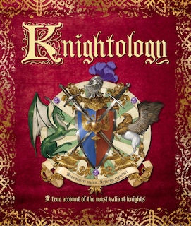 Front cover_Knightology: A True Account Of The Most Valiant Knights