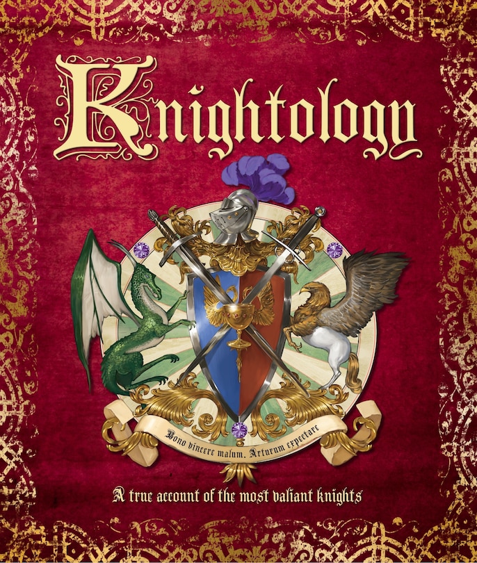 Front cover_Knightology: A True Account Of The Most Valiant Knights