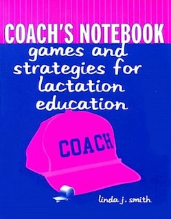 Coach's Notebook: Games And Strategies For Lactation Education: Games and Strategies for Lactation Education