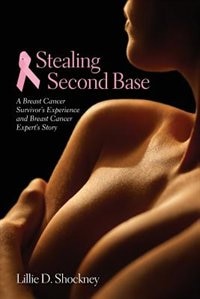 Stealing Second Base: A Breast Cancer Survivor's Experience And Breast Cancer Expert's Story: A Breast Cancer Survivor's Experience and Breast Cancer Expert's Story