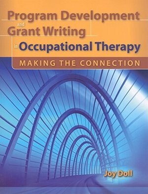 Program Development And Grant Writing In Occupational Therapy: Making The Connection: Making the Connection