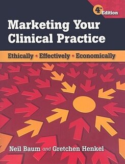 Marketing Your Clinical Practice: Ethically, Effectively, Economically: Ethically, Effectively, Economically