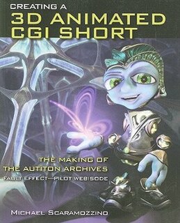 Front cover_Creating A 3d Animated Cgi Short: The Making Of The Autiton Archives Fault Effect - Pilot Webisode